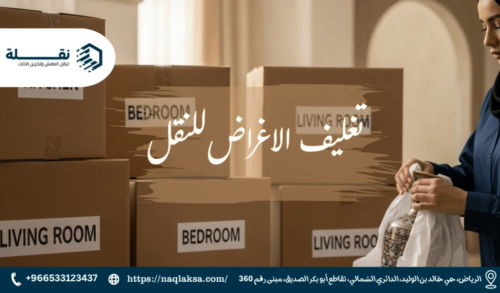 تغليف الاغراض للنقل: الدليل الشامل لحماية ممتلكاتك أثناء النقل
